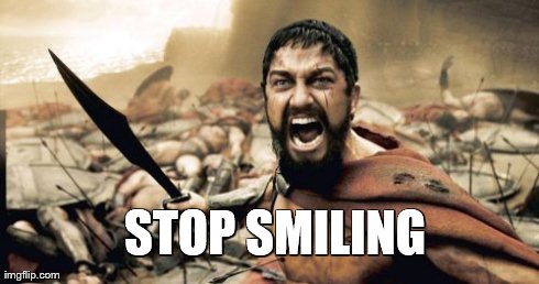 Sparta Leonidas Meme | STOP SMILING | image tagged in memes,sparta leonidas | made w/ Imgflip meme maker