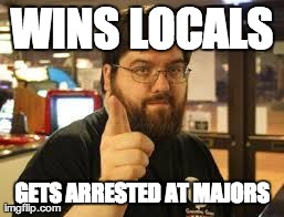 WINS LOCALS GETS ARRESTED AT MAJORS | made w/ Imgflip meme maker