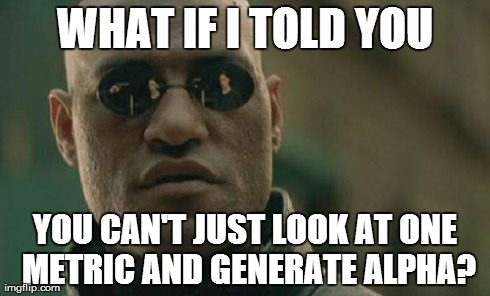 Matrix Morpheus Meme | WHAT IF I TOLD YOU YOU CAN'T JUST LOOK AT ONE METRIC AND GENERATE ALPHA? | image tagged in memes,matrix morpheus | made w/ Imgflip meme maker