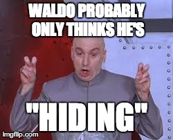 Dr Evil Laser Meme | WALDO PROBABLY ONLY THINKS HE'S "HIDING" | image tagged in memes,dr evil laser | made w/ Imgflip meme maker