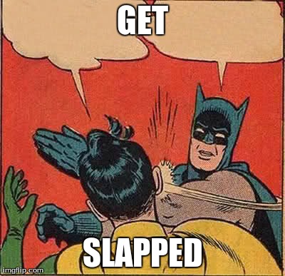 Batman Slapping Robin | GET SLAPPED | image tagged in memes,batman slapping robin | made w/ Imgflip meme maker