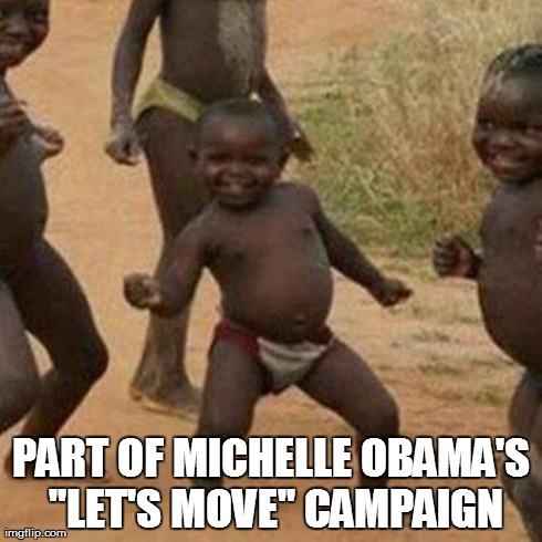 Third World Success Kid Meme | PART OF MICHELLE OBAMA'S "LET'S MOVE" CAMPAIGN | image tagged in memes,third world success kid | made w/ Imgflip meme maker