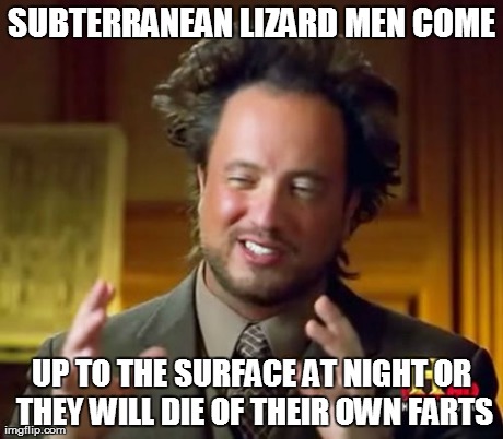 Ancient Aliens | SUBTERRANEAN LIZARD MEN COME UP TO THE SURFACE AT NIGHT OR THEY WILL DIE OF THEIR OWN FARTS | image tagged in memes,ancient aliens | made w/ Imgflip meme maker