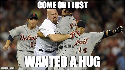 Kevin youkilis brawl | COME ON I JUST WANTED A HUG | image tagged in brawl,red sox,baseball | made w/ Imgflip meme maker