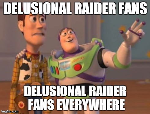 X, X Everywhere | DELUSIONAL RAIDER FANS DELUSIONAL RAIDER FANS EVERYWHERE | image tagged in memes,x x everywhere | made w/ Imgflip meme maker