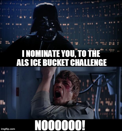Star Wars ice bucket challenge | I NOMINATE YOU, TO THE ALS ICE BUCKET CHALLENGE NOOOOOO! | image tagged in star wars no | made w/ Imgflip meme maker