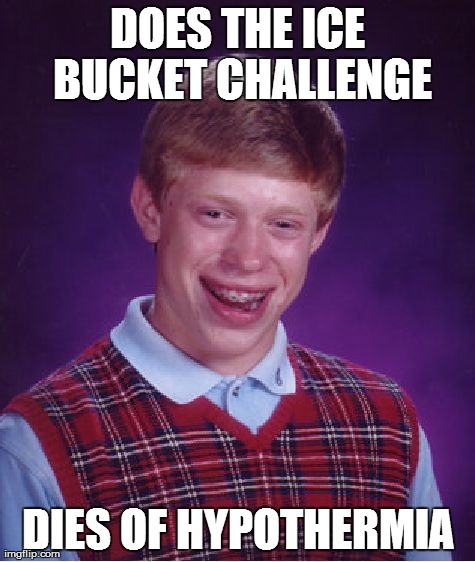 Bad Luck Brian | DOES THE ICE BUCKET CHALLENGE DIES OF HYPOTHERMIA | image tagged in memes,bad luck brian | made w/ Imgflip meme maker
