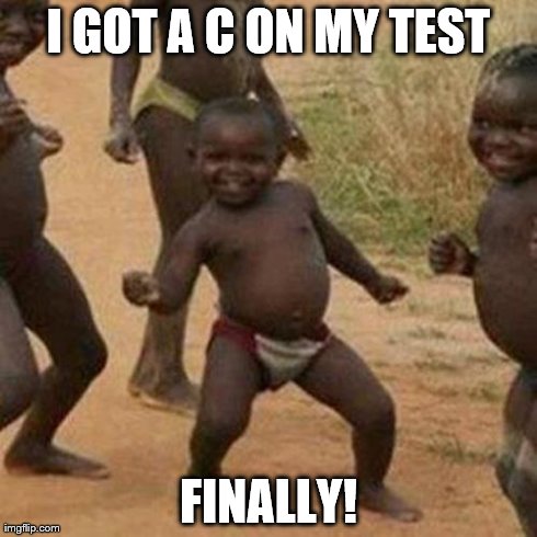 Third World Success Kid Meme | I GOT A C ON MY TEST FINALLY! | image tagged in memes,third world success kid | made w/ Imgflip meme maker