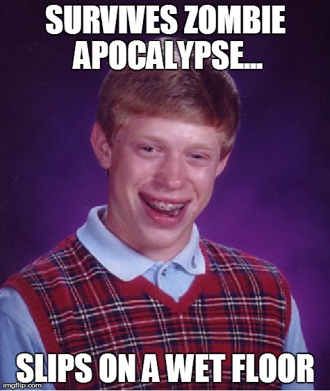 Bad Luck Brian Meme | SURVIVES ZOMBIE APOCALYPSE... SLIPS ON A WET FLOOR | image tagged in memes,bad luck brian | made w/ Imgflip meme maker