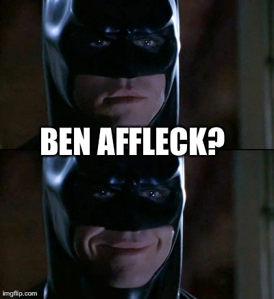 Batman Smiles Meme | BEN AFFLECK? | image tagged in memes,batman smiles | made w/ Imgflip meme maker