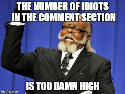 Number of Idiots | THE NUMBER OF IDIOTS IN THE COMMENT SECTION IS TOO DAMN HIGH | image tagged in memes,too damn high,idiots,comments,section | made w/ Imgflip meme maker