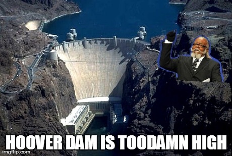 dam | HOOVER DAM IS TOODAMN HIGH | image tagged in too damn high | made w/ Imgflip meme maker
