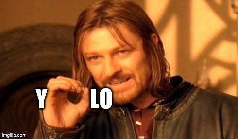 One Does Not Simply Meme | Y          LO | image tagged in memes,one does not simply | made w/ Imgflip meme maker