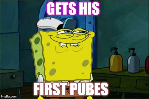 Don't You Squidward | GETS HIS  FIRST PUBES | image tagged in memes,dont you squidward | made w/ Imgflip meme maker