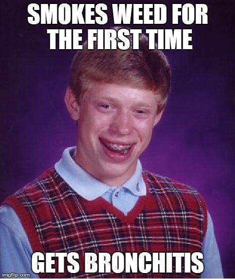Bad Luck Brian | SMOKES WEED FOR THE FIRST TIME GETS BRONCHITIS | image tagged in memes,bad luck brian | made w/ Imgflip meme maker