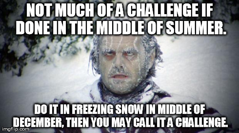 Winter Ice Bucket Challenge | NOT MUCH OF A CHALLENGE IF DONE IN THE MIDDLE OF SUMMER. DO IT IN FREEZING SNOW IN MIDDLE OF DECEMBER, THEN YOU MAY CALL IT A CHALLENGE. | image tagged in winter,ice bucket challenge,ice bucket,memes,funny | made w/ Imgflip meme maker