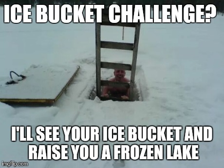 Ice Bucket Challenge | ICE BUCKET CHALLENGE?  I'LL SEE YOUR ICE BUCKETAND RAISE YOU A FROZEN LAKE | image tagged in winter | made w/ Imgflip meme maker