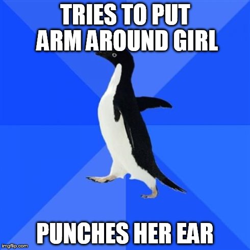Socially Awkward Penguin | TRIES TO PUT ARM AROUND GIRL PUNCHES HER EAR | image tagged in memes,socially awkward penguin | made w/ Imgflip meme maker