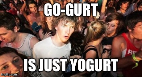 Sudden Clarity Clarence Meme | GO-GURT IS JUST YOGURT | image tagged in memes,sudden clarity clarence | made w/ Imgflip meme maker