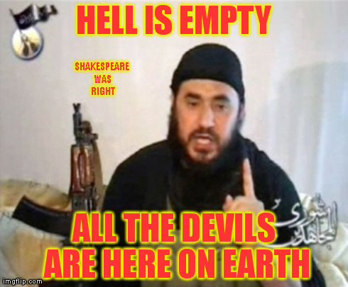 HELL IS EMPTY ALL THE DEVILS ARE HERE ON EARTH SHAKESPEARE WAS RIGHT | made w/ Imgflip meme maker