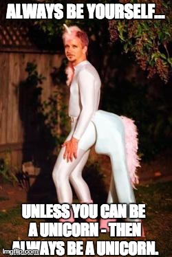 Unicorn Man | ALWAYS BE YOURSELF... UNLESS YOU CAN BE A UNICORN - THEN ALWAYS BE A UNICORN. | image tagged in unicorncreep,unicorn,be yourself,always be yourself | made w/ Imgflip meme maker