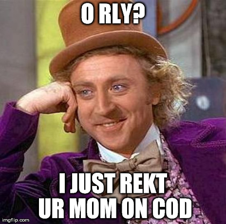 O RLY? I JUST REKT UR MOM ON COD | image tagged in memes,creepy condescending wonka | made w/ Imgflip meme maker