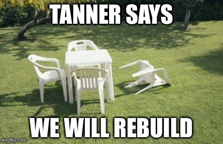 We Will Rebuild Meme | TANNER SAYS WE WILL REBUILD | image tagged in memes,we will rebuild | made w/ Imgflip meme maker