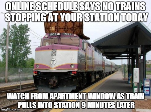 ONLINE SCHEDULE SAYS NO TRAINS STOPPING AT YOUR STATION TODAY WATCH FROM APARTMENT WINDOW AS TRAIN PULLS INTO STATION 9 MINUTES LATER | image tagged in scumbag mass transit,AdviceAnimals | made w/ Imgflip meme maker