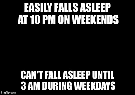 Scumbag Brain Meme | EASILY FALLS ASLEEP AT 10 PM ON WEEKENDS CAN'T FALL ASLEEP UNTIL 3 AM DURING WEEKDAYS | image tagged in memes,scumbag brain | made w/ Imgflip meme maker