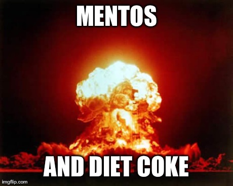 Nuclear Explosion | MENTOS AND DIET COKE | image tagged in memes,nuclear explosion | made w/ Imgflip meme maker