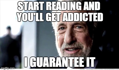 I Guarantee It Meme | START READING AND YOU'LL GET ADDICTED I GUARANTEE IT | image tagged in memes,i guarantee it | made w/ Imgflip meme maker