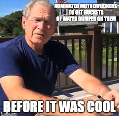 NOMINATED MOTHERF**KERS TO GET BUCKETS OF WATER DUMPED ON THEM BEFORE IT WAS COOL | made w/ Imgflip meme maker