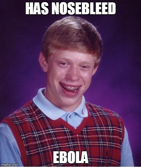 Bad Luck Brian | HAS NOSEBLEED EBOLA | image tagged in memes,bad luck brian | made w/ Imgflip meme maker