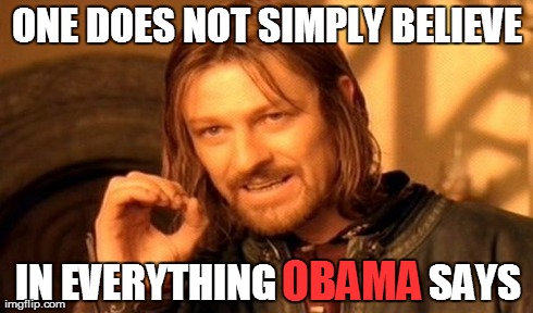 simply believe obama | ONE DOES NOT SIMPLY BELIEVE IN EVERYTHING                    SAYS OBAMA | image tagged in memes,one does not simply,barack obama,funny,politics | made w/ Imgflip meme maker