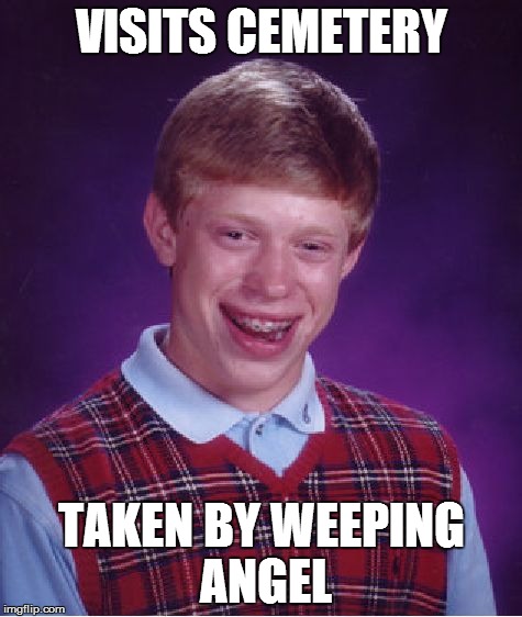 Bad Luck Brian Meme | VISITS CEMETERY TAKEN BY WEEPING ANGEL | image tagged in memes,bad luck brian | made w/ Imgflip meme maker
