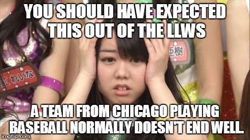 Minegishi Minami Meme | YOU SHOULD HAVE EXPECTED THIS OUT OF THE LLWS A TEAM FROM CHICAGO PLAYING BASEBALL NORMALLY DOESN'T END WELL. | image tagged in memes,minegishi minami | made w/ Imgflip meme maker