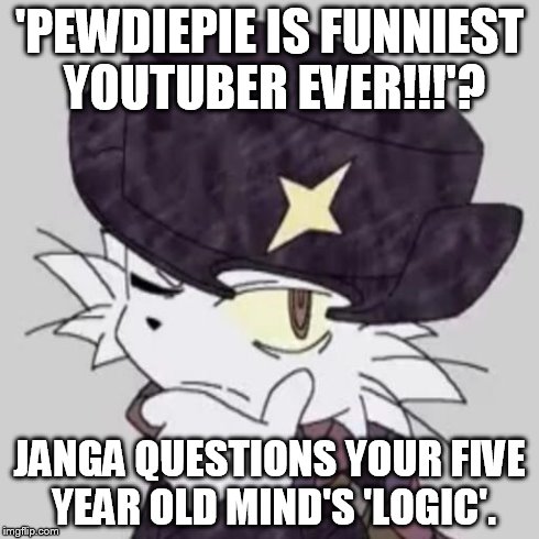 Janga Questions...Pewdiepie. | 'PEWDIEPIE IS FUNNIEST YOUTUBER EVER!!!'? JANGA QUESTIONS YOUR FIVE YEAR OLD MIND'S 'LOGIC'. | image tagged in janga questions,janga,youtube,pewdiepie,five year old,logic | made w/ Imgflip meme maker