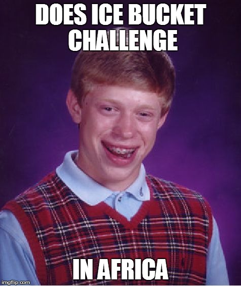 Bad Luck Brian | DOES ICE BUCKET CHALLENGE IN AFRICA | image tagged in memes,bad luck brian | made w/ Imgflip meme maker
