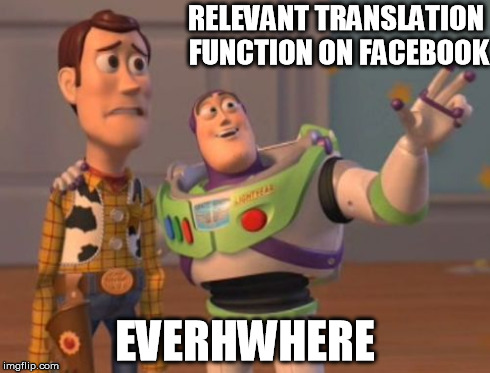 X, X Everywhere | RELEVANT TRANSLATION FUNCTION ON FACEBOOK EVERHWHERE | image tagged in memes,x x everywhere | made w/ Imgflip meme maker