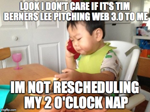 LOOK I DON'T CARE IF IT'S TIM BERNERS LEE PITCHING WEB 3.0 TO ME IM NOT RESCHEDULING MY 2 O'CLOCK NAP | made w/ Imgflip meme maker