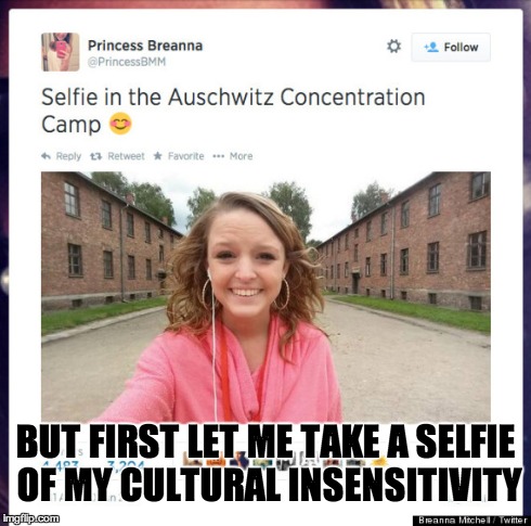 Auschwitz selfie | BUT FIRST LET ME TAKE A SELFIE OF MY CULTURAL INSENSITIVITY | image tagged in auschwitz,selfie,culturalinsensitivity | made w/ Imgflip meme maker