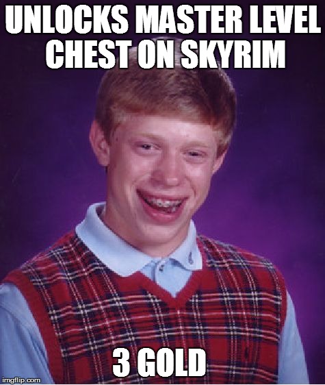 Bad Luck Brian | UNLOCKS MASTER LEVEL CHEST ON SKYRIM 3 GOLD | image tagged in memes,bad luck brian | made w/ Imgflip meme maker