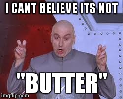 Dr Evil's Butter | I CANT BELIEVE ITS NOT "BUTTER" | image tagged in memes,dr evil laser,butter,lots of butter,butter spray | made w/ Imgflip meme maker