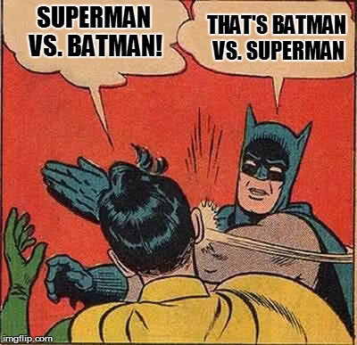 Batman Slapping Robin Meme | SUPERMAN VS. BATMAN! THAT'S BATMAN VS. SUPERMAN | image tagged in memes,batman slapping robin | made w/ Imgflip meme maker