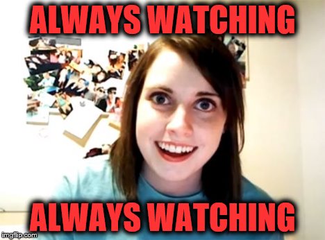 Overly Attached Girlfriend Meme | ALWAYS WATCHING ALWAYS WATCHING | image tagged in memes,overly attached girlfriend | made w/ Imgflip meme maker