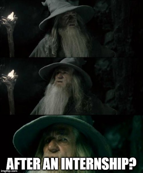 Confused Gandalf | AFTER AN INTERNSHIP? | image tagged in memes,confused gandalf,AdviceAnimals | made w/ Imgflip meme maker