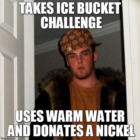 Scumbag Steve Meme | TAKES ICE BUCKET CHALLENGE USES WARM WATER AND DONATES A NICKEL | image tagged in memes,scumbag steve | made w/ Imgflip meme maker