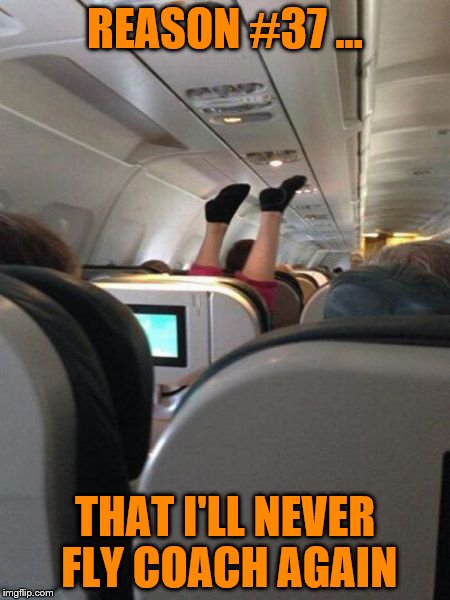 Never Fly Coach | REASON #37 ... THAT I'LL NEVER FLY COACH AGAIN | image tagged in airplane,passenger,feet | made w/ Imgflip meme maker