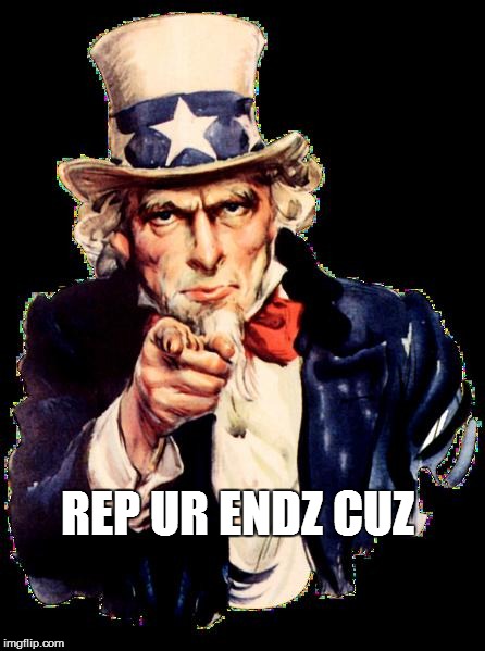 REP UR ENDZ CUZ | image tagged in rep ur endz | made w/ Imgflip meme maker