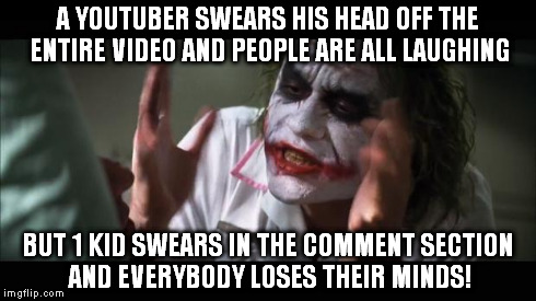 And everybody loses their minds Meme | A YOUTUBER SWEARS HIS HEAD OFF THE ENTIRE VIDEO AND PEOPLE ARE ALL LAUGHING BUT 1 KID SWEARS IN THE COMMENT SECTION AND EVERYBODY LOSES THEI | image tagged in memes,and everybody loses their minds | made w/ Imgflip meme maker